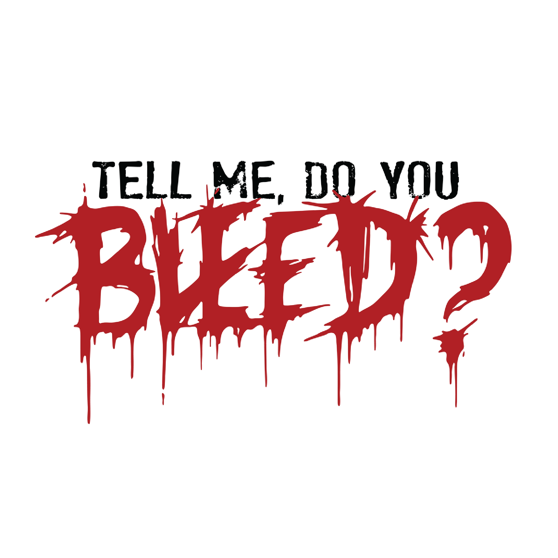 Tell Me, Do You Bleed?